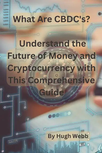 What Are CBDC's?: Understand the Future of Money and Cryptocurrency with This Comprehensive Guide - Paperback
