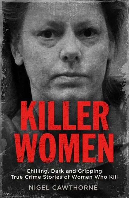 Killer Women: Chilling, Dark, and Gripping True Crime Stories of Women Who Kill - Paperback