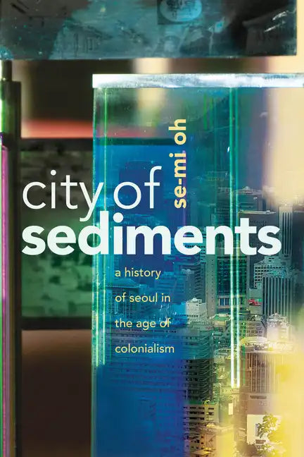 City of Sediments: A History of Seoul in the Age of Colonialism - Hardcover