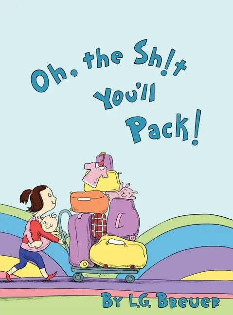 Oh, The Sh!t You'll Pack! - Hardcover