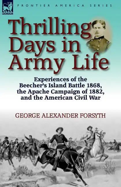 Thrilling Days in Army Life: Experiences of the Beecher's Island Battle 1868, the Apache Campaign of 1882, and the American Civil War - Paperback