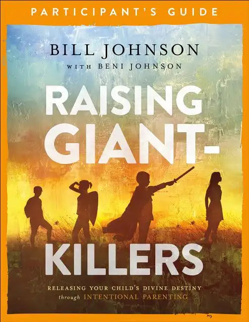 Raising Giant-Killers Participant's Guide: Releasing Your Child's Divine Destiny Through Intentional Parenting - Paperback