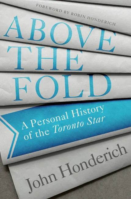 Above the Fold: A Personal History of the Toronto Star - Hardcover