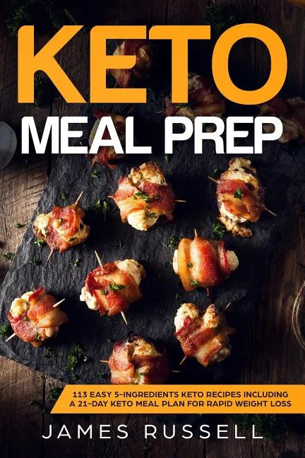 Keto Meal Prep: 113 Easy 5-Ingredients Keto Recipes Including a 21-Day Keto Meal Plan for Rapid Weight Loss - Paperback
