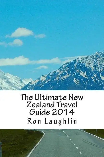 The Ultimate New Zealand Travel Guide 2014: by the New Zealand Guru of Travel - Paperback