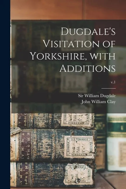Dugdale's Visitation of Yorkshire, With Additions; v.1 - Paperback