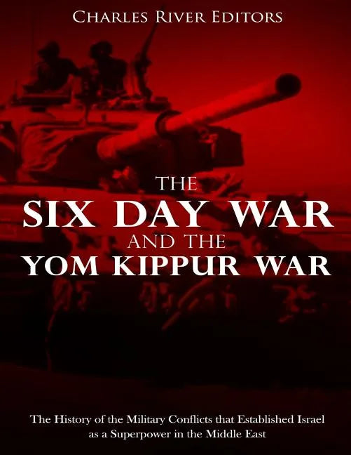 The Six Day War and the Yom Kippur War: The History of the Military Conflicts that Established Israel as a Superpower in the Middle East - Paperback
