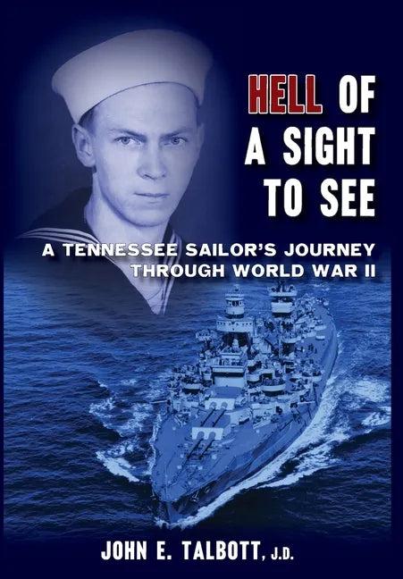 Hell of A Sight to See: A Tennessee Sailor's Journey Through World War II - Hardcover