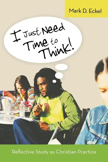 I Just Need Time to Think!: Reflective Study as Christian Practice - Paperback