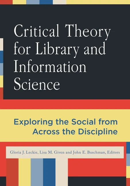 Critical Theory for Library and Information Science: Exploring the Social from Across the Disciplines - Paperback