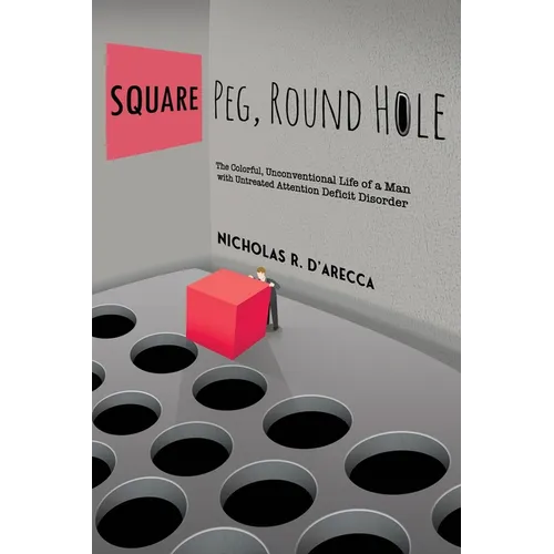 Square Peg, Round Hole - The Colorful, Unconventional Life of a Man with Untreated Attention Deficit Disorder - Paperback