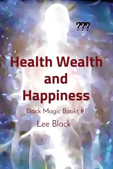 Health Wealth and Happiness: Black Magic Books #1 - Paperback