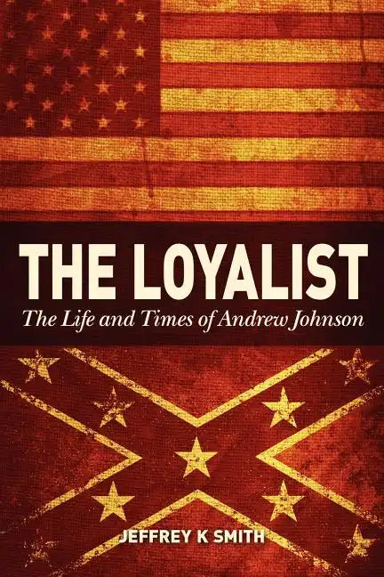 The Loyalist: The LIfe and Times of Andrew Johnson - Paperback