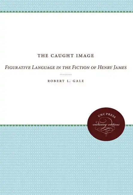 The Caught Image: Figurative Language in the Fiction of Henry James - Paperback