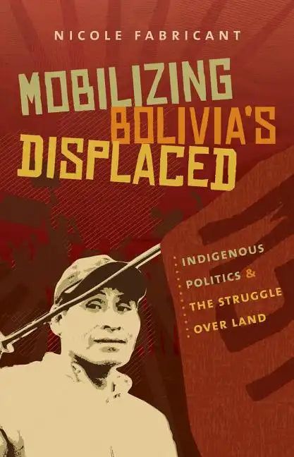 Mobilizing Bolivia's Displaced: Indigenous Politics and the Struggle Over Land - Paperback