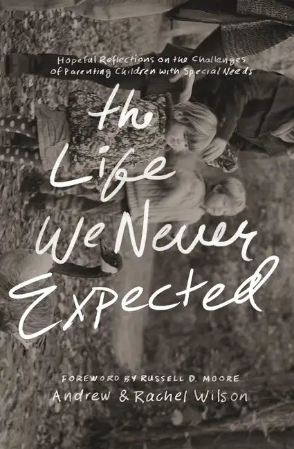The Life We Never Expected: Hopeful Reflections on the Challenges of Parenting Children with Special Needs - Paperback