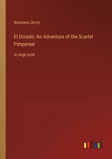 El Dorado; An Adventure of the Scarlet Pimpernel: in large print - Paperback