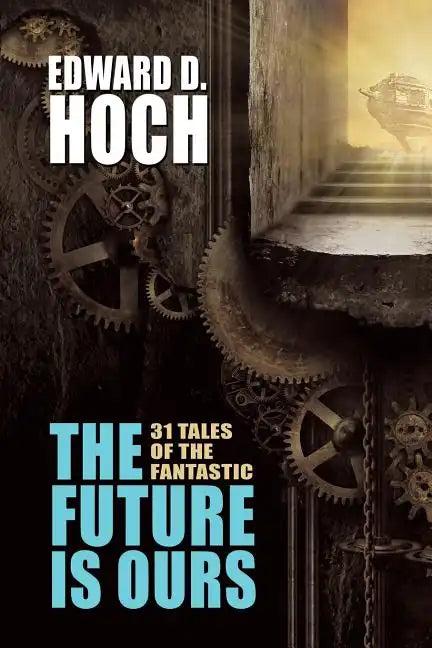 The Future Is Ours: The Collected Science Fiction of Edward D. Hoch - Paperback