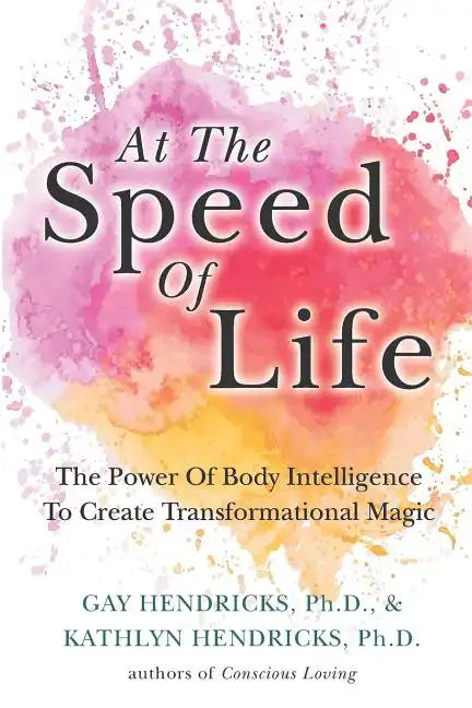 At The Speed Of Life: The Power Of Body Intelligence To Create Transformational Magic - Paperback
