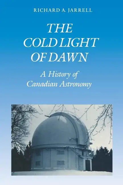 The Cold Light of Dawn: A History of Canadian Astronomy - Paperback