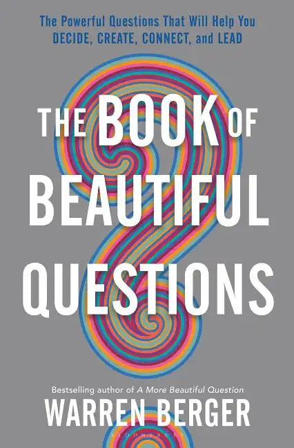 The Book of Beautiful Questions: The Powerful Questions That Will Help You Decide, Create, Connect, and Lead - Hardcover