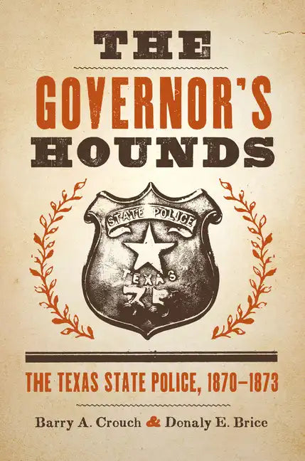 The Governor's Hounds: The Texas State Police, 1870-1873 - Paperback