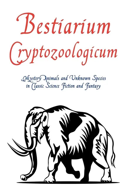 Bestiarium Cryptozoologicum: Mystery Animals and Unknown Species in Classic Science Fiction and Fantasy - Paperback