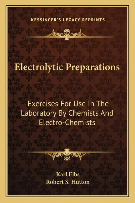 Electrolytic Preparations: Exercises for Use in the Laboratory by Chemists and Electro-Chemists - Paperback