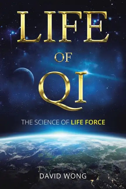 Life of Qi: The Science of Life Force, Qi Gong & Frequency Healing Technology for Health, Longevity, Meditation & Spiritual Enlightenment. - Paperback