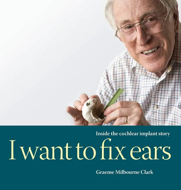 I Want to Fix Ears: Inside the Cochlear Implant Story - Hardcover