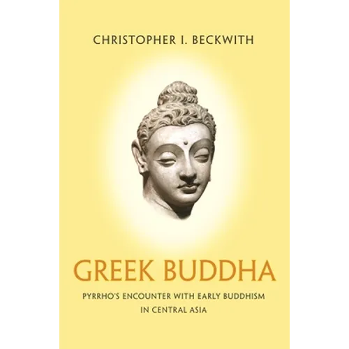 Greek Buddha: Pyrrho's Encounter with Early Buddhism in Central Asia - Paperback