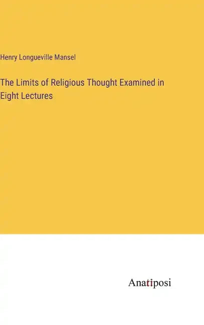 The Limits of Religious Thought Examined in Eight Lectures - Hardcover