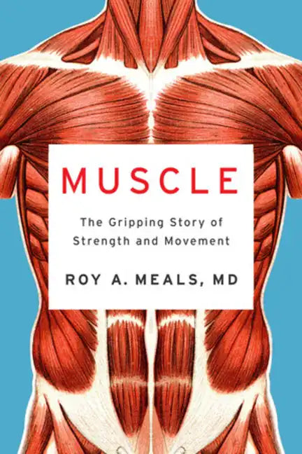 Muscle: The Gripping Story of Strength and Movement - Hardcover
