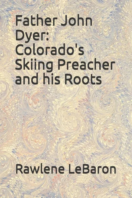 Father John Dyer: Colorado's Skiing Preacher and his Roots - Paperback