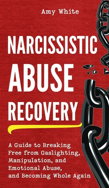 Narcissistic Abuse Recovery: A Guide to Breaking Free from Gaslighting, Manipulation, and Emotional Abuse, and Becoming Whole Again - Hardcover