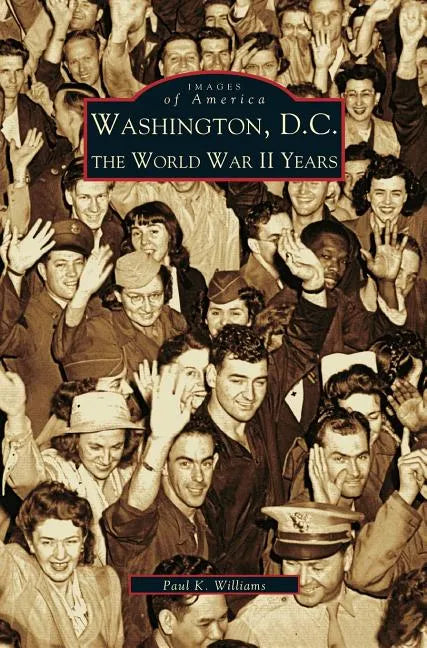 Washington D.C.: The World War II Years - Hardcover