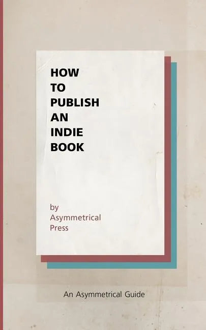 How to Publish an Indie Book: An Asymmetrical Guide - Paperback