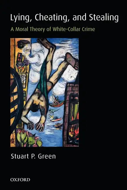 Lying, Cheating, and Stealing: A Moral Theory of White-Collar Crime - Paperback