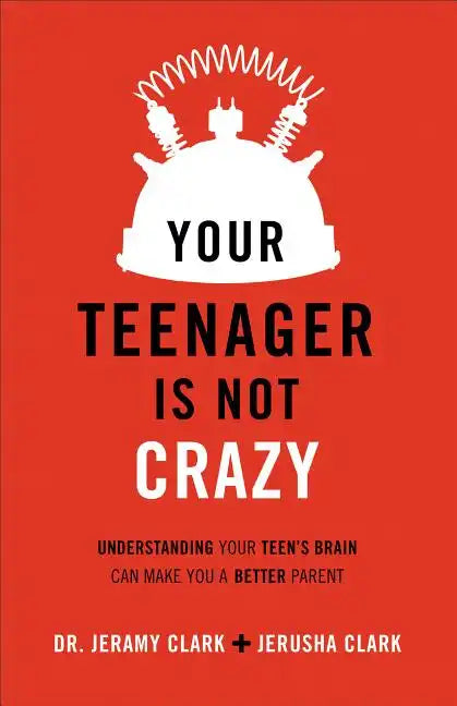 Your Teenager Is Not Crazy: Understanding Your Teen's Brain Can Make You a Better Parent - Paperback