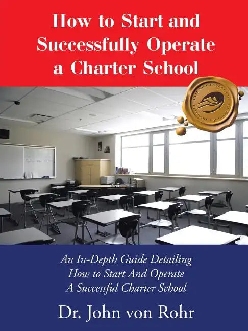 How to Start and Successfully Operate a Charter School: An In-Depth Guide Detailing How to Start And Operate A Successful Charter School - Paperback