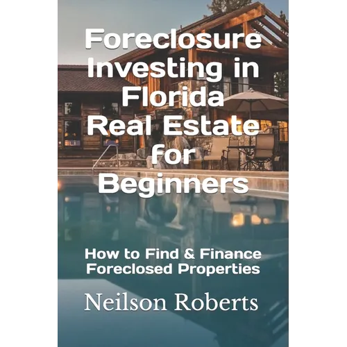 Foreclosure Investing in Florida Real Estate for Beginners: How to Find & Finance Foreclosed Properties - Paperback