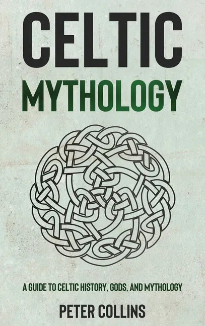 Celtic Mythology: A Guide to Celtic History, Gods, and Mythology - Hardcover
