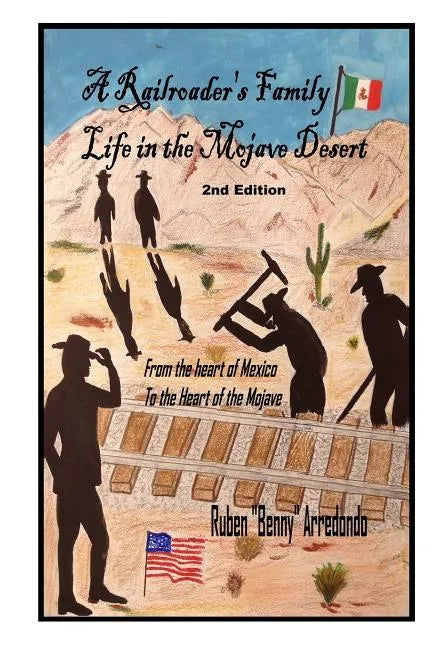A Railroader's Family Life In the Mojave Desert: 2nd edition: From the Heart of Mexico to the Heart of the Mojave - Paperback