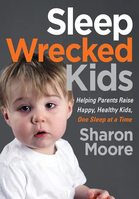 Sleep Wrecked Kids: Helping Parents Raise Happy, Healthy Kids, One Sleep at a Time - Paperback