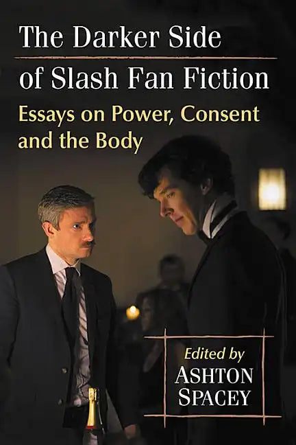 The Darker Side of Slash Fan Fiction: Essays on Power, Consent and the Body - Paperback