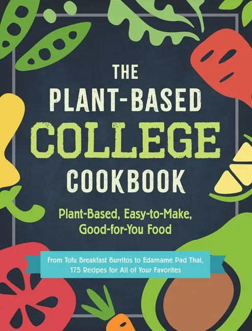 The Plant-Based College Cookbook: Plant-Based, Easy-To-Make, Good-For-You Food - Paperback