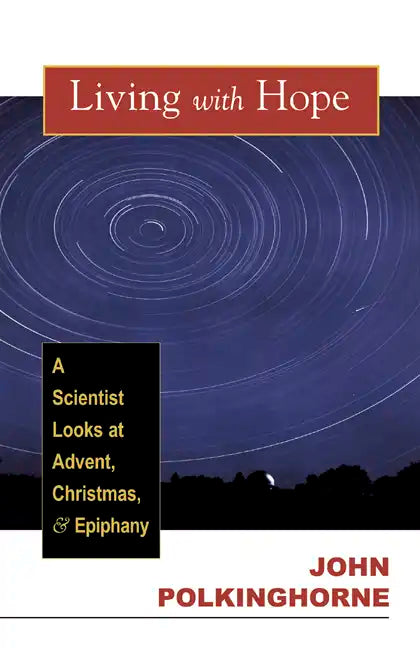 Living with Hope: A Scientist Looks at Advent, Christmas, and Epiphany - Paperback