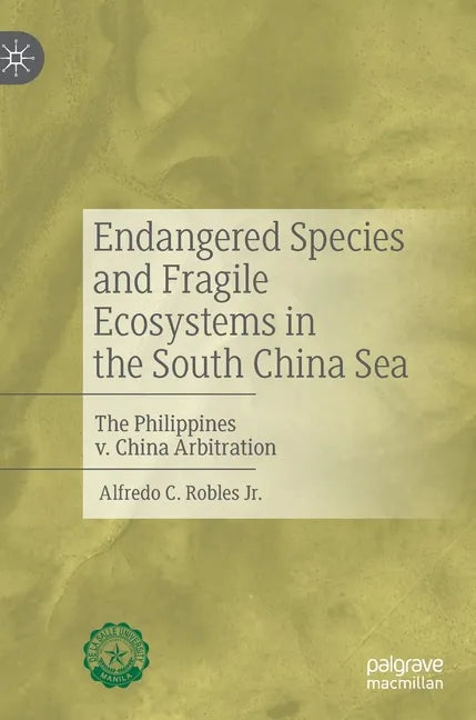 Endangered Species and Fragile Ecosystems in the South China Sea: The Philippines V. China Arbitration - Hardcover