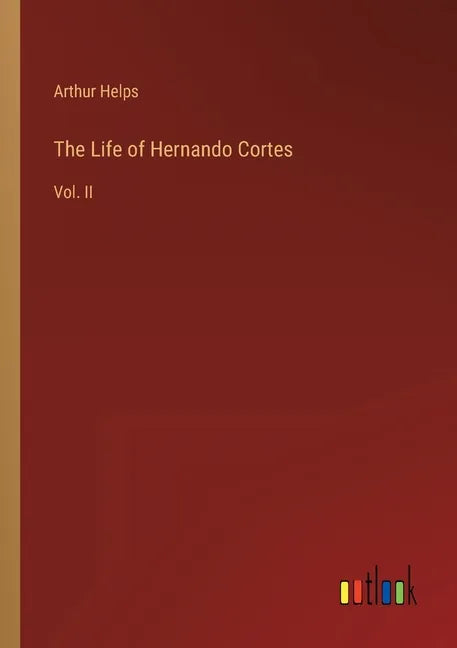 The Life of Hernando Cortes: Vol. II - Paperback