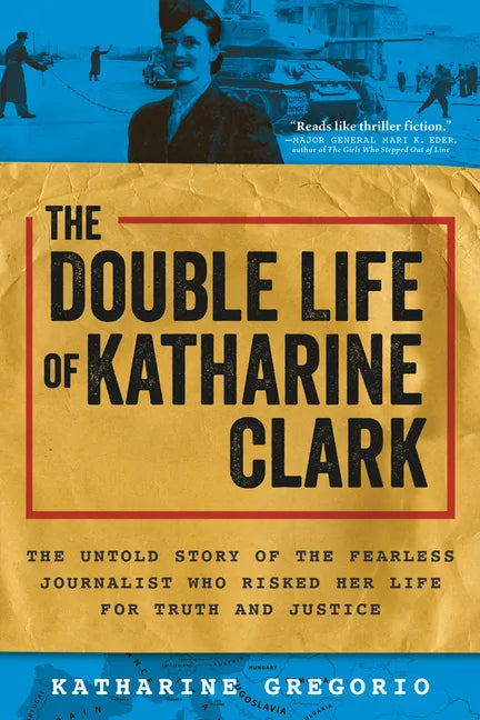 The Double Life of Katharine Clark: The Untold Story of the Fearless Journalist Who Risked Her Life for Truth and Justice - Paperback
